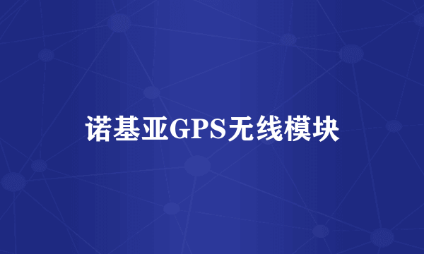 诺基亚GPS无线模块