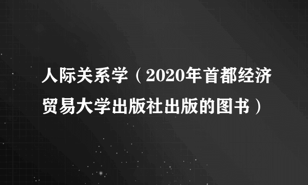 人际关系学（2020年首都经济贸易大学出版社出版的图书）