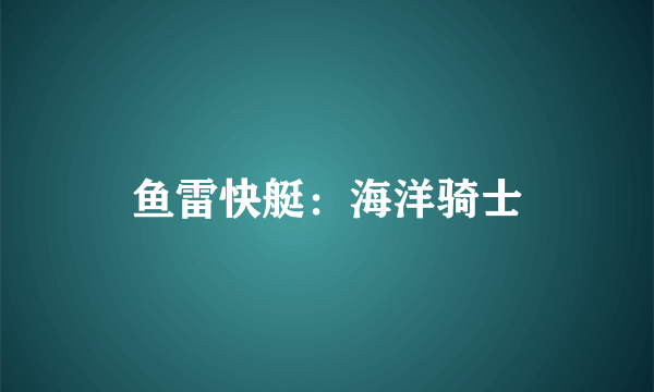 鱼雷快艇：海洋骑士