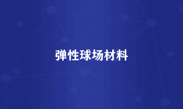 弹性球场材料
