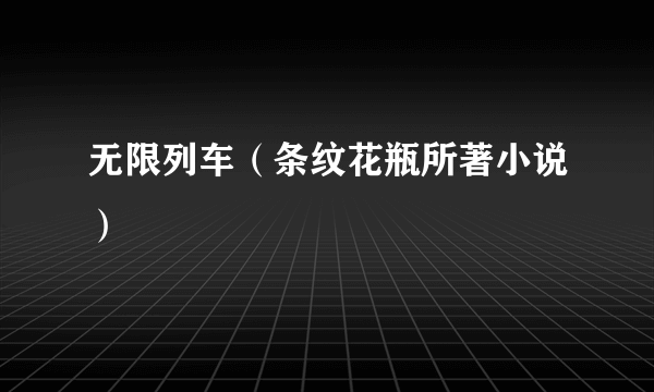 无限列车（条纹花瓶所著小说）