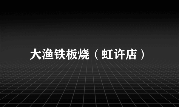大渔铁板烧（虹许店）