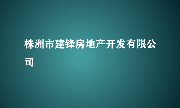 株洲市建锋房地产开发有限公司