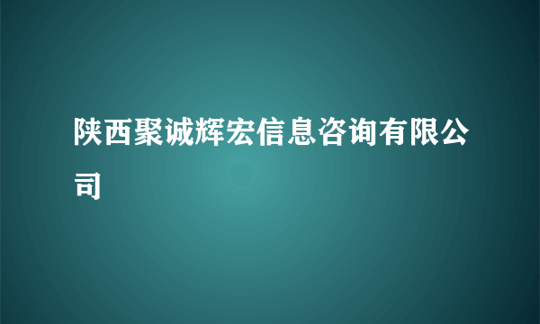 陕西聚诚辉宏信息咨询有限公司