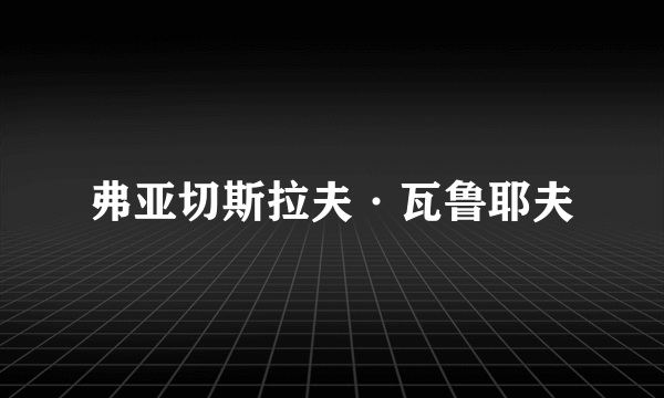 弗亚切斯拉夫·瓦鲁耶夫