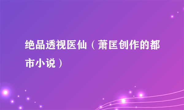 绝品透视医仙（萧匡创作的都市小说）