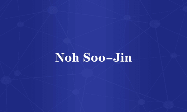 Noh Soo-Jin