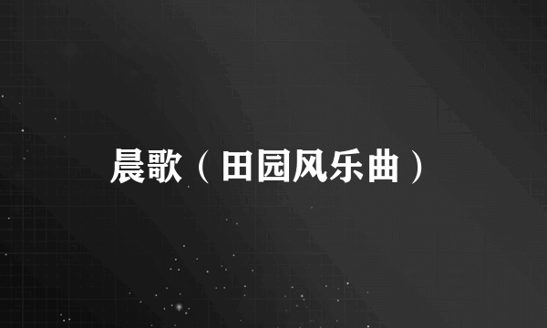 晨歌（田园风乐曲）