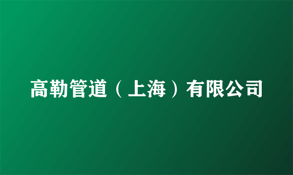高勒管道（上海）有限公司
