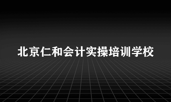北京仁和会计实操培训学校