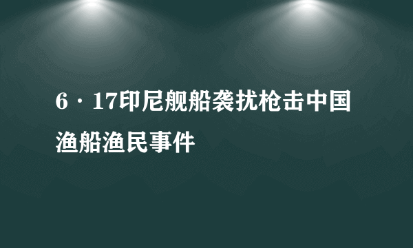 6·17印尼舰船袭扰枪击中国渔船渔民事件