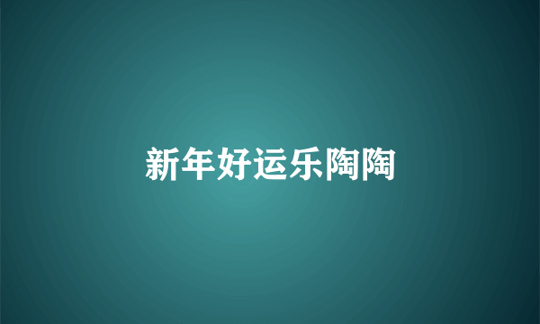 新年好运乐陶陶