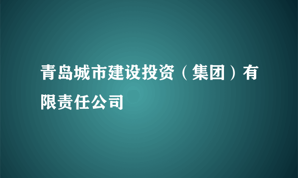 青岛城市建设投资（集团）有限责任公司