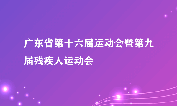 广东省第十六届运动会暨第九届残疾人运动会