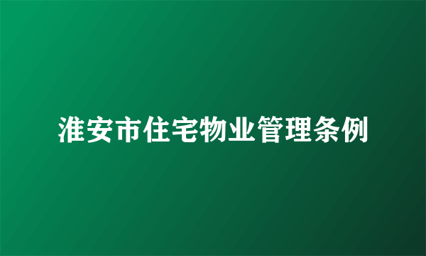 淮安市住宅物业管理条例