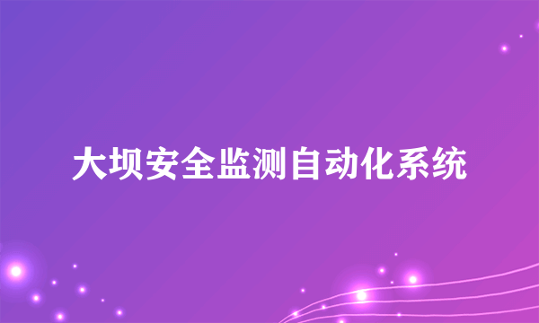 大坝安全监测自动化系统