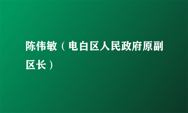 陈伟敏（电白区人民政府原副区长）