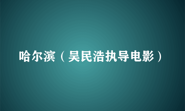 哈尔滨（吴民浩执导电影）