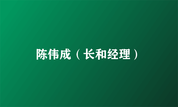 陈伟成（长和经理）