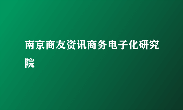 南京商友资讯商务电子化研究院