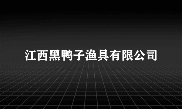 江西黑鸭子渔具有限公司