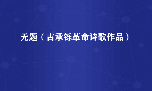 无题（古承铄革命诗歌作品）