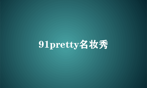 91pretty名妆秀