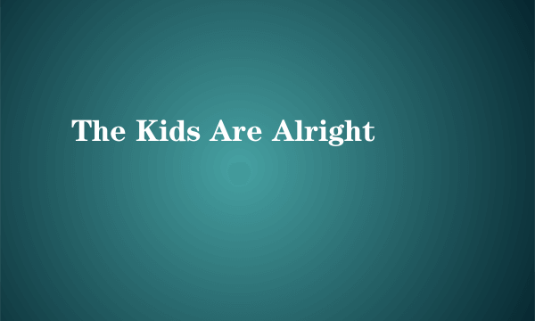 The Kids Are Alright