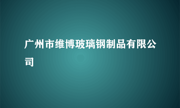 广州市维博玻璃钢制品有限公司