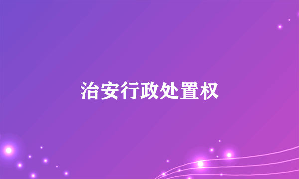 治安行政处置权