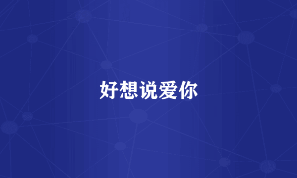 好想说爱你