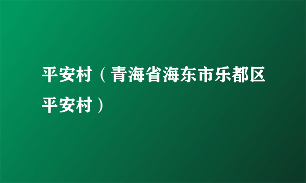 平安村（青海省海东市乐都区平安村）
