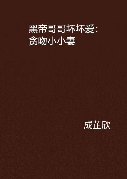 黑帝哥哥坏坏爱：贪吻小小妻