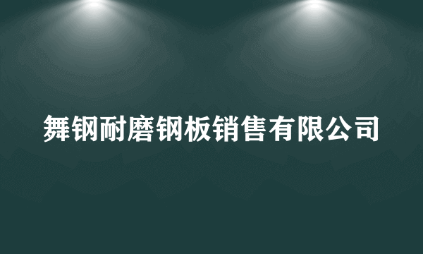 舞钢耐磨钢板销售有限公司