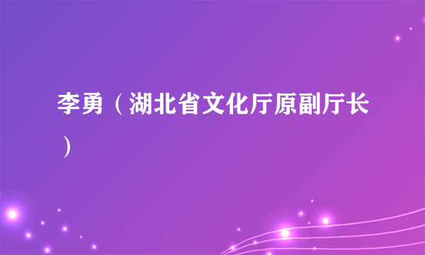 李勇（湖北省文化厅原副厅长）