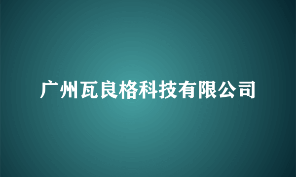 广州瓦良格科技有限公司