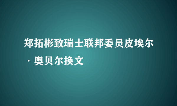 郑拓彬致瑞士联邦委员皮埃尔·奥贝尔换文