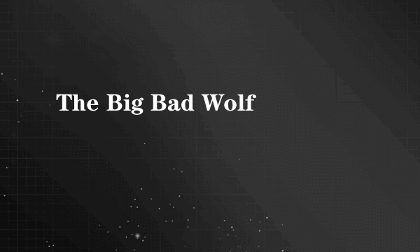 The Big Bad Wolf