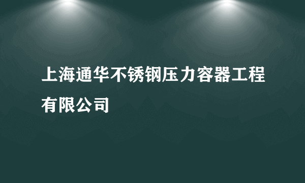上海通华不锈钢压力容器工程有限公司