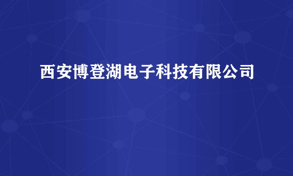 西安博登湖电子科技有限公司
