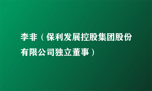 李非（保利发展控股集团股份有限公司独立董事）