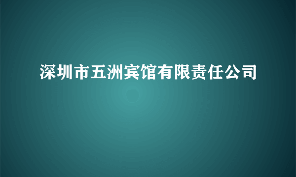 深圳市五洲宾馆有限责任公司