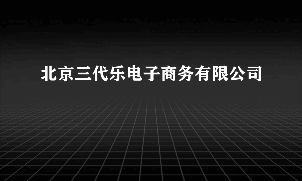 北京三代乐电子商务有限公司