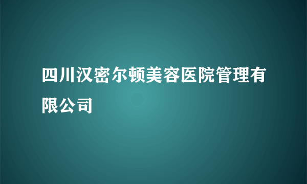 四川汉密尔顿美容医院管理有限公司