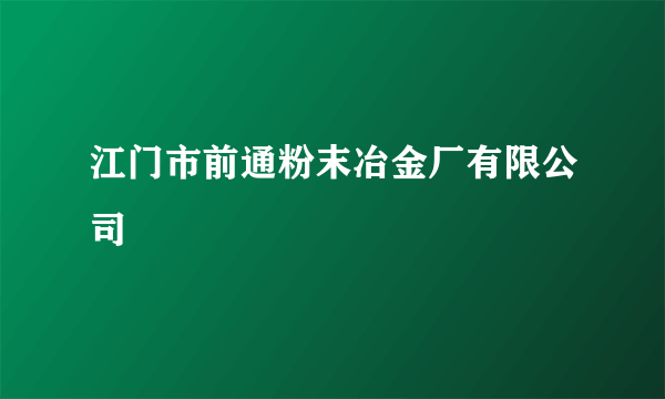 江门市前通粉末冶金厂有限公司