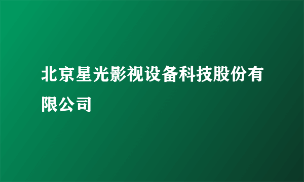 北京星光影视设备科技股份有限公司