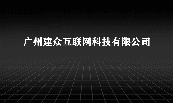 广州建众互联网科技有限公司