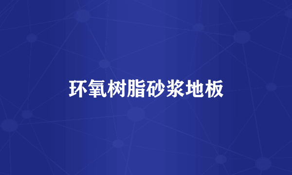 环氧树脂砂浆地板