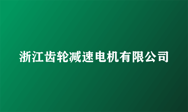 浙江齿轮减速电机有限公司