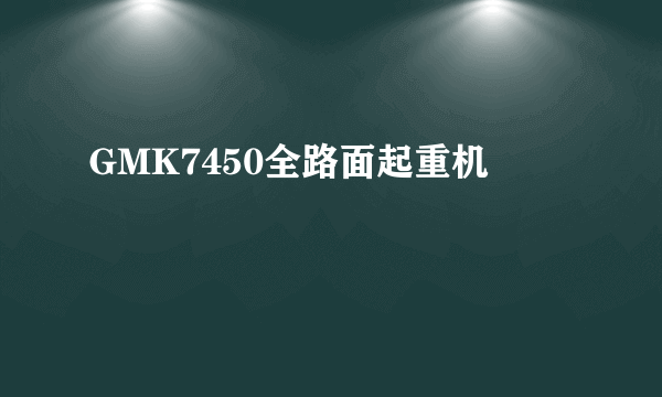 GMK7450全路面起重机
